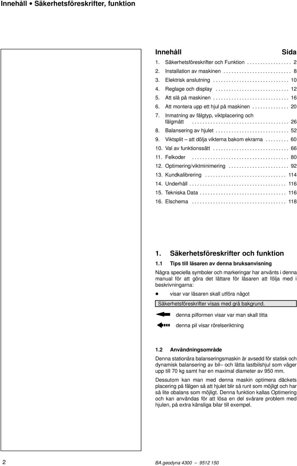 Inmatning av fälgtyp, viktplacering och fälgmått..................................... 26 8. Balansering av hjulet............................ 52 9. Viktsplit att dölja vikterna bakom ekrarna......... 60 10.