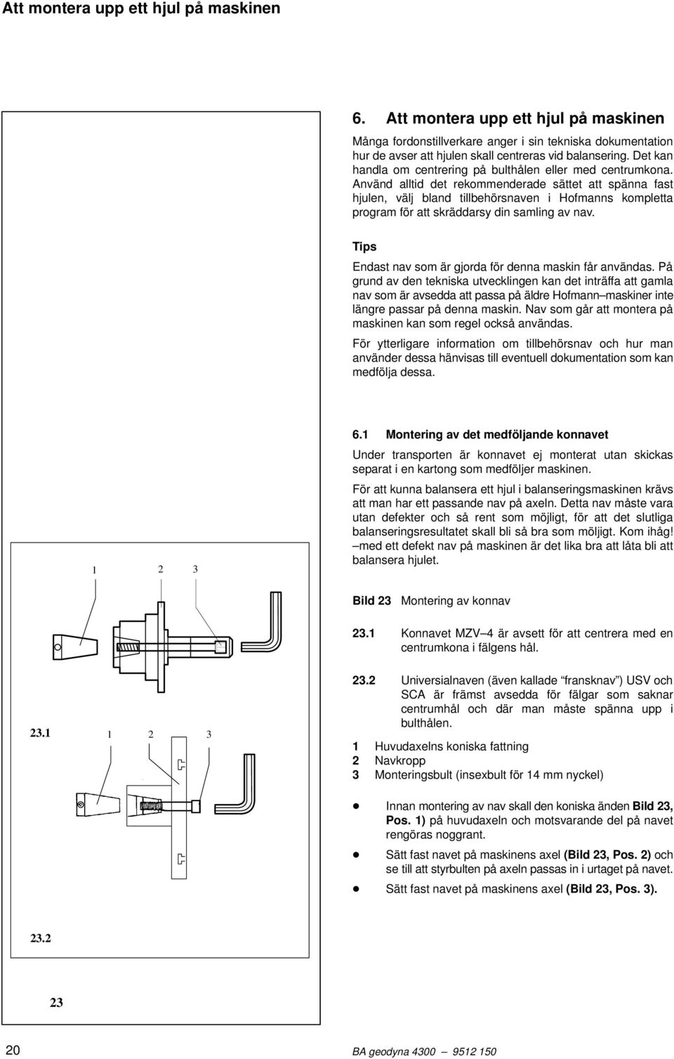 Använd alltid det rekommenderade sättet att spänna fast hjulen, välj bland tillbehörsnaven i Hofmanns kompletta program för att skräddarsy din samling av nav.