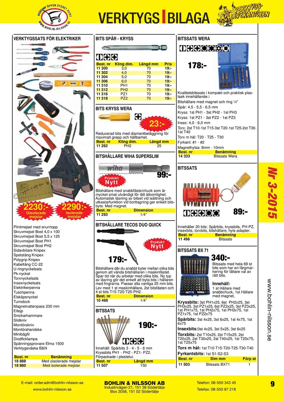 PH3 Kryss: 1st PZ1-3st PZ2-1st PZ3 Insex: 4,0-6,0 mm Torx: 2st T10-1st T15-3st T20-1st T25-2st T30-1st T40 Torx m hål: T20 - T25 - T30 Fyrkant: #1 - #2 Magnethylsa: 8mm - 10mm 14 333 Bitssats Wera