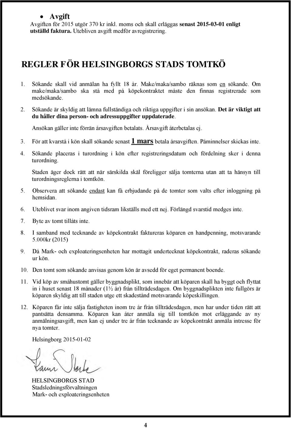 Sökande är skyldig att lämna fullständiga och riktiga uppgifter i sin ansökan. Det är viktigt att du håller dina person- och adressuppgifter uppdaterade.