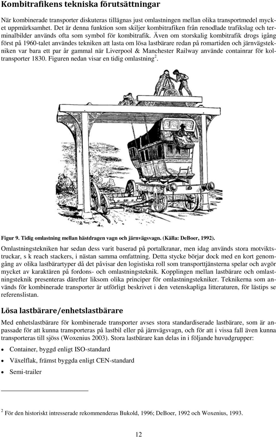 Även om storskalig kombitrafik drogs igång först på 1960-talet användes tekniken att lasta om lösa lastbärare redan på romartiden och järnvägstekniken var bara ett par år gammal när Liverpool &