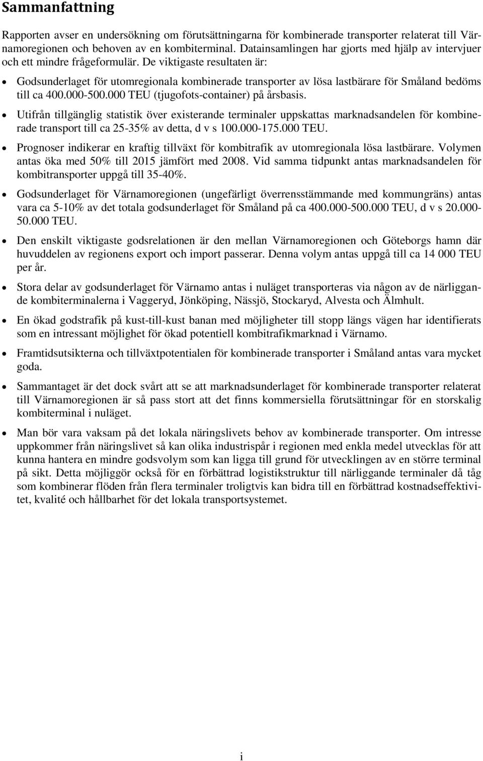 De viktigaste resultaten är: Godsunderlaget för utomregionala kombinerade transporter av lösa lastbärare för Småland bedöms till ca 400.000-500.000 TEU (tjugofots-container) på årsbasis.