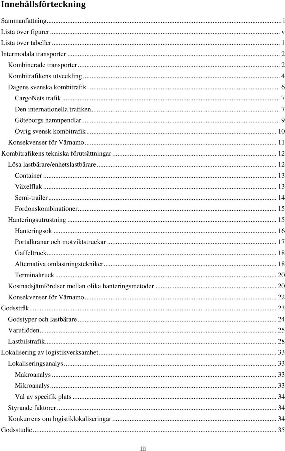 .. 11 Kombitrafikens tekniska förutsättningar... 12 Lösa lastbärare/enhetslastbärare... 12 Container... 13 Växelflak... 13 Semi-trailer... 14 Fordonskombinationer... 15 Hanteringsutrustning.