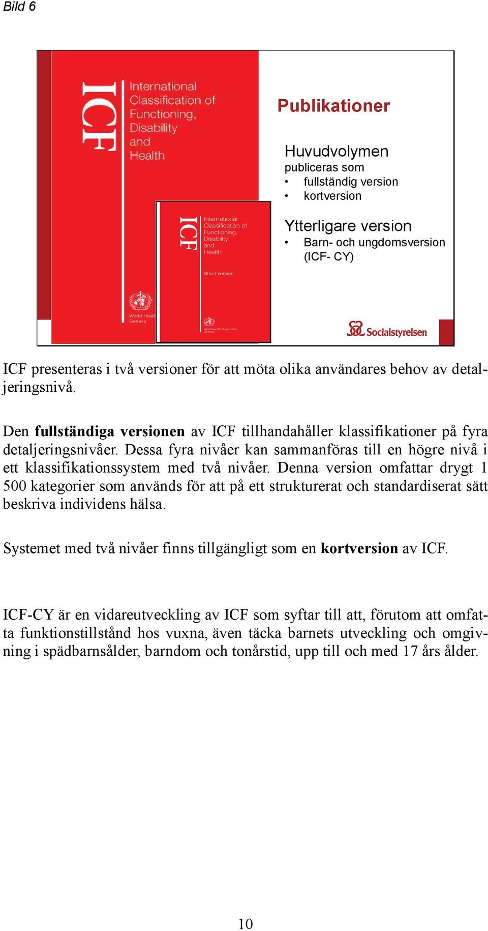 Dessa fyra nivåer kan sammanföras till en högre nivå i ett klassifikationssystem med två nivåer.