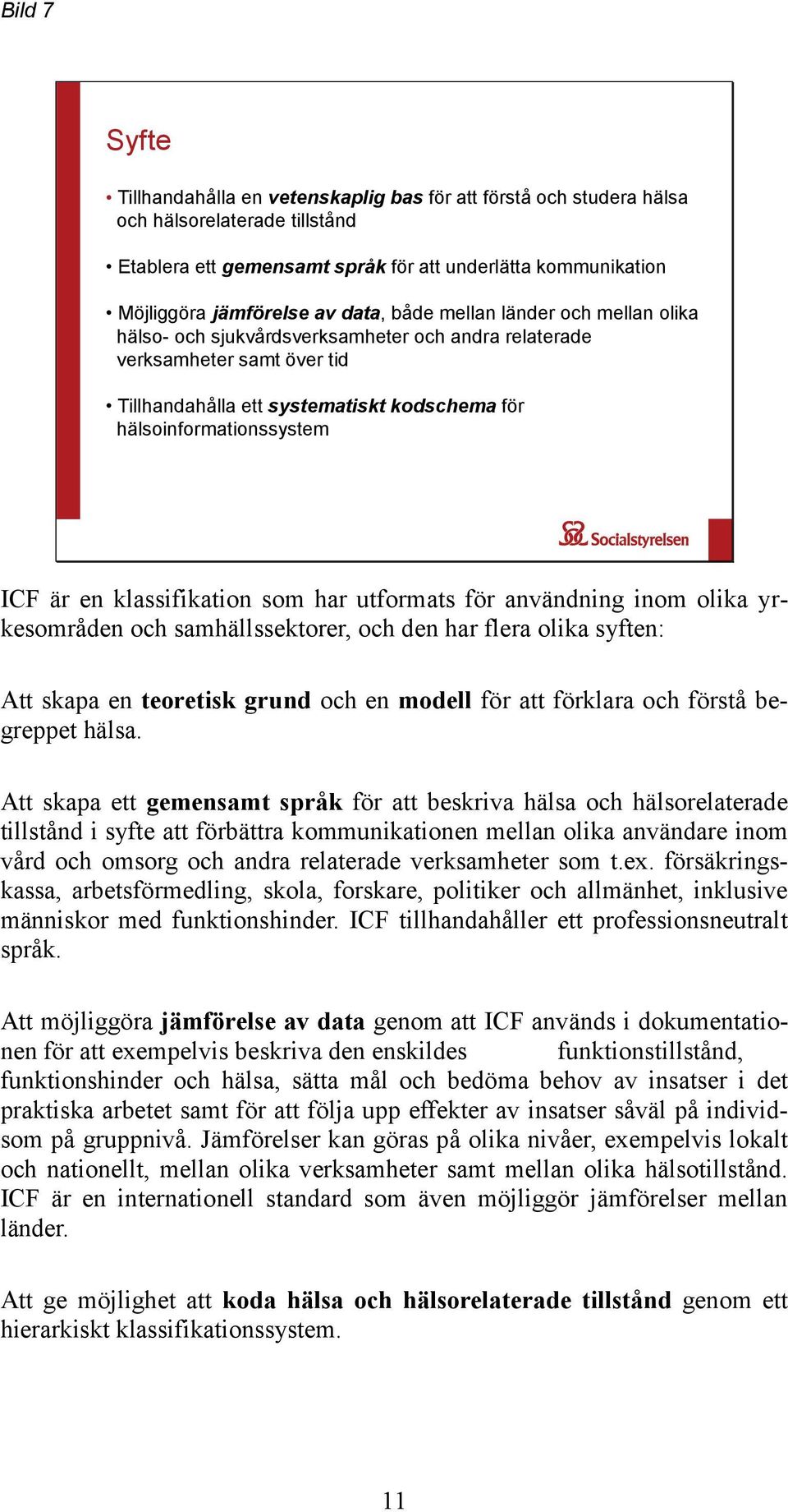 en klassifikation som har utformats för användning inom olika yrkesområden och samhällssektorer, och den har flera olika syften: Att skapa en teoretisk grund och en modell för att förklara och förstå