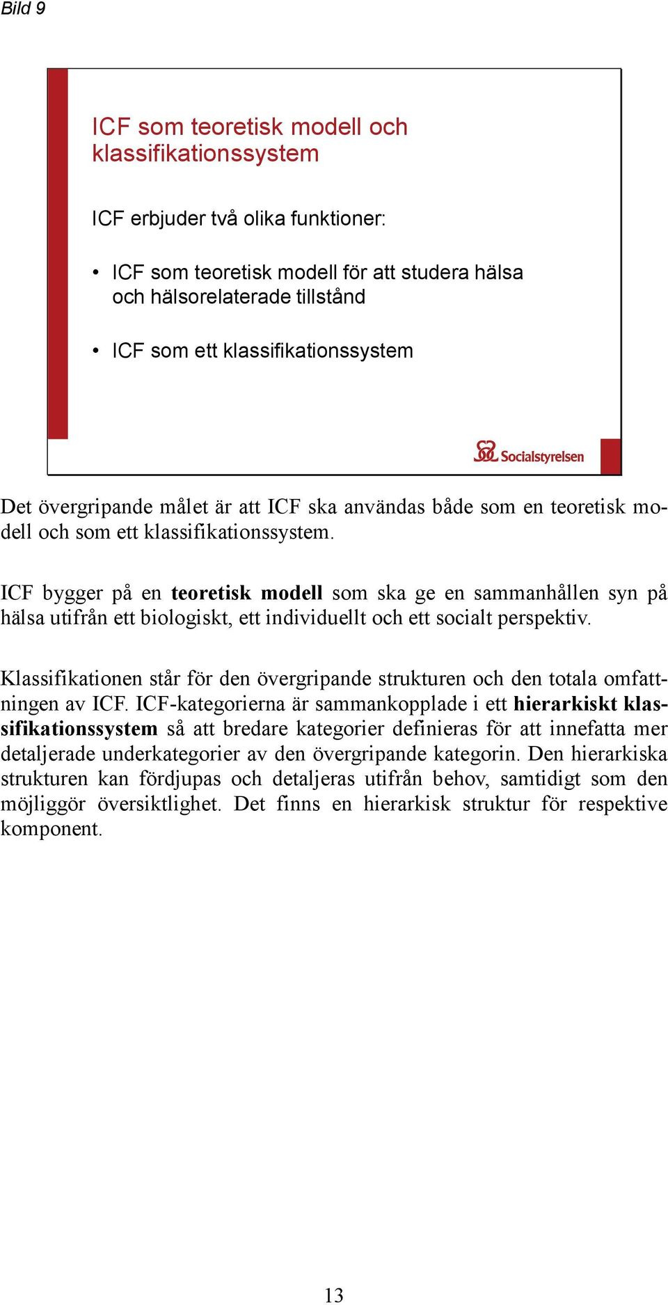 ICF bygger på en teoretisk modell som ska ge en sammanhållen syn på hälsa utifrån ett biologiskt, ett individuellt och ett socialt perspektiv.