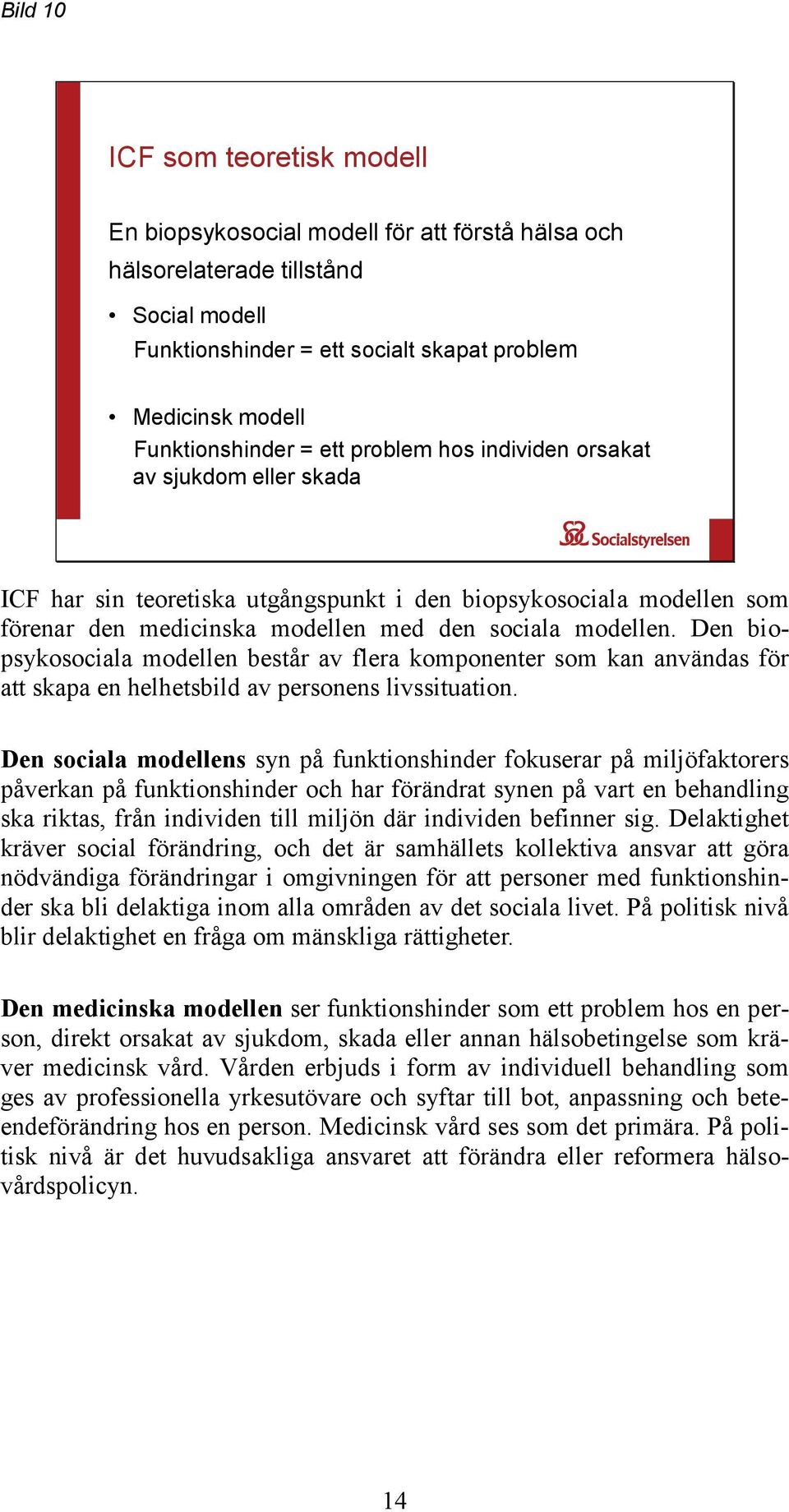 modellen. Den biopsykosociala modellen består av flera komponenter som kan användas för att skapa en helhetsbild av personens livssituation.