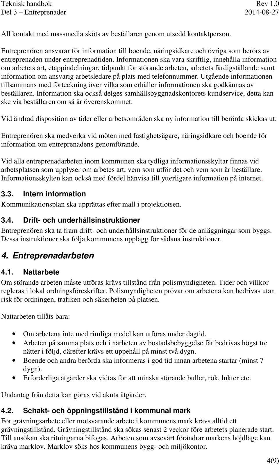 Informationen ska vara skriftlig, innehålla information om arbetets art, etappindelningar, tidpunkt för störande arbeten, arbetets färdigställande samt information om ansvarig arbetsledare på plats