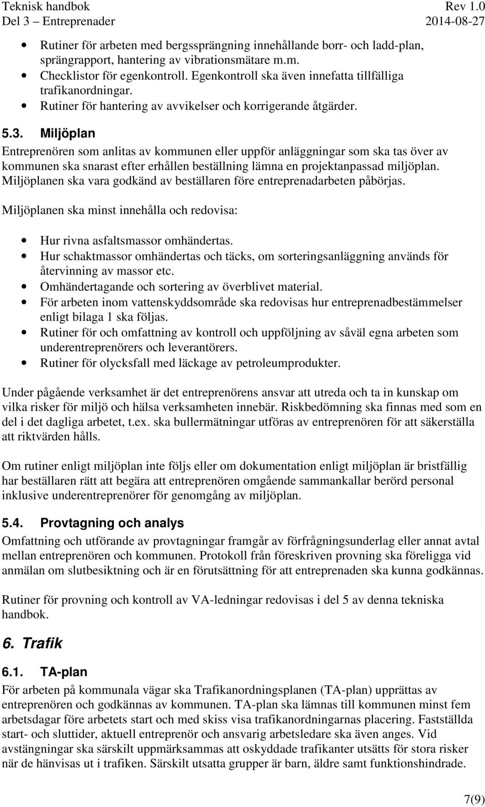 Miljöplan Entreprenören som anlitas av kommunen eller uppför anläggningar som ska tas över av kommunen ska snarast efter erhållen beställning lämna en projektanpassad miljöplan.