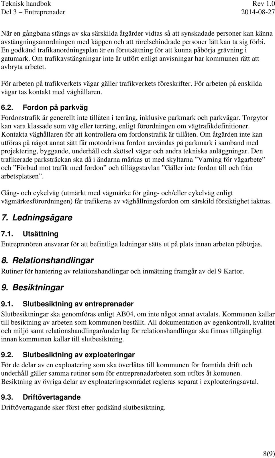 För arbeten på trafikverkets vägar gäller trafikverkets föreskrifter. För arbeten på enskilda vägar tas kontakt med väghållaren. 6.2.