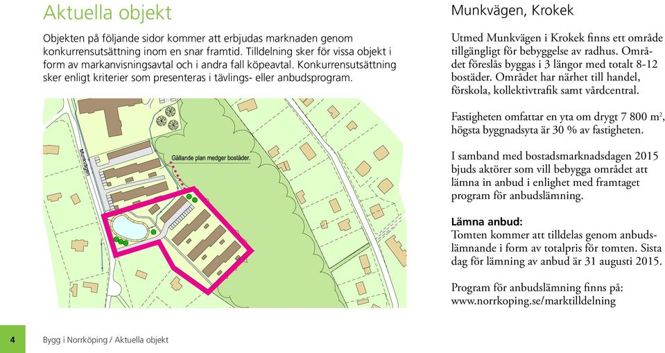 Munkvägen, Krokek Utmed Munkvägen i Krokek finns ett område tillgängligt för bebyggelse av radhus. Området föreslås byggas i 3 längor med totalt 8-12 bostäder.