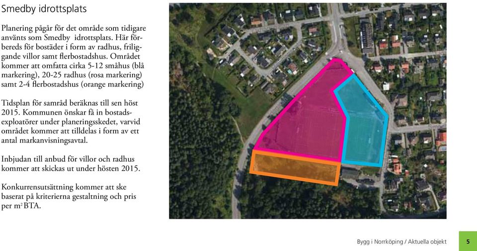 2015. Kommunen önskar få in bostadsexploatörer under planeringsskedet, varvid området kommer att tilldelas i form av ett antal markanvisningsavtal.