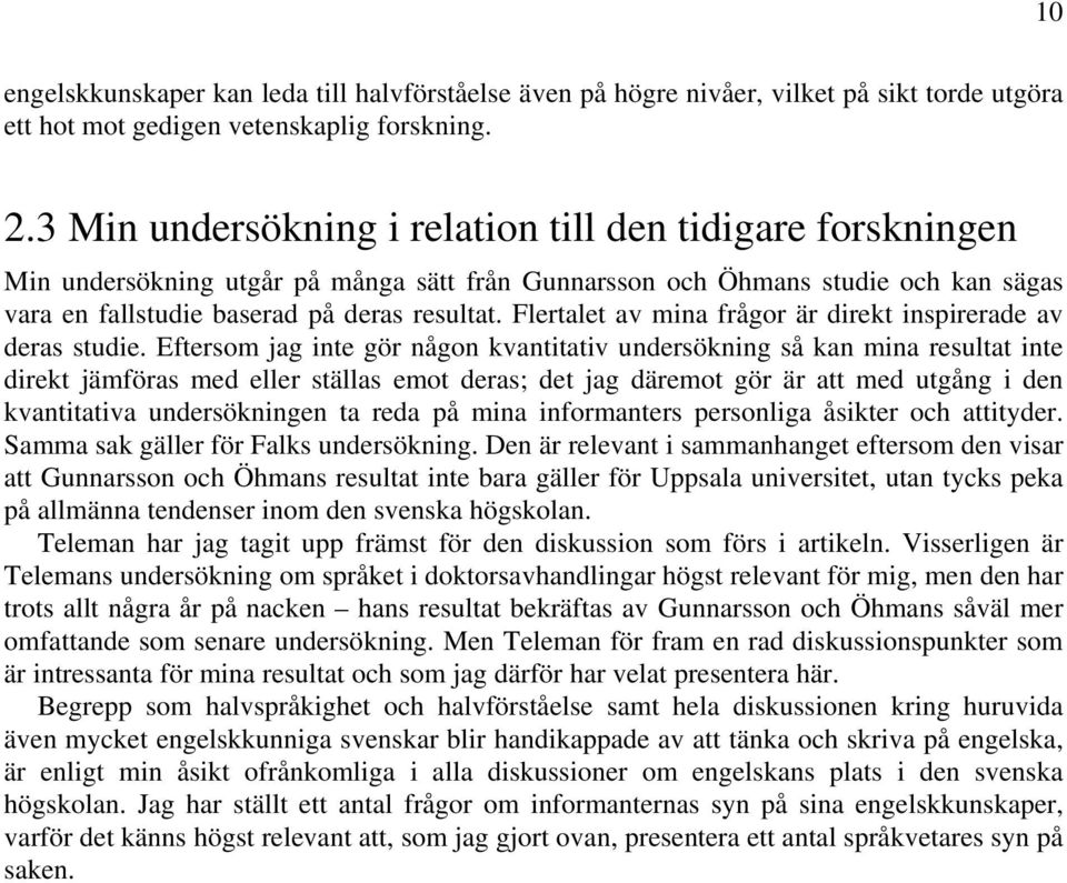 Flertalet av mina frågor är direkt inspirerade av deras studie.