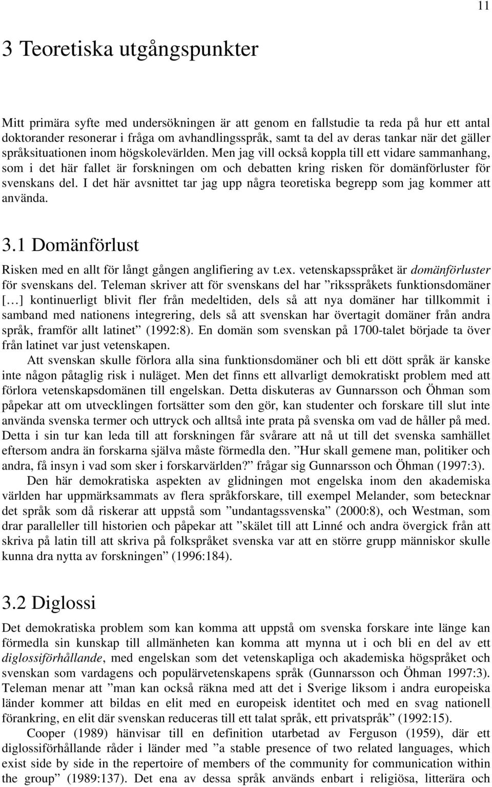 Men jag vill också koppla till ett vidare sammanhang, som i det här fallet är forskningen om och debatten kring risken för domänförluster för svenskans del.