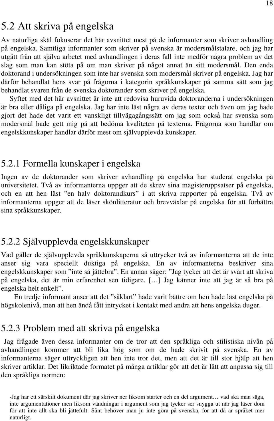 man skriver på något annat än sitt modersmål. Den enda doktorand i undersökningen som inte har svenska som modersmål skriver på engelska.