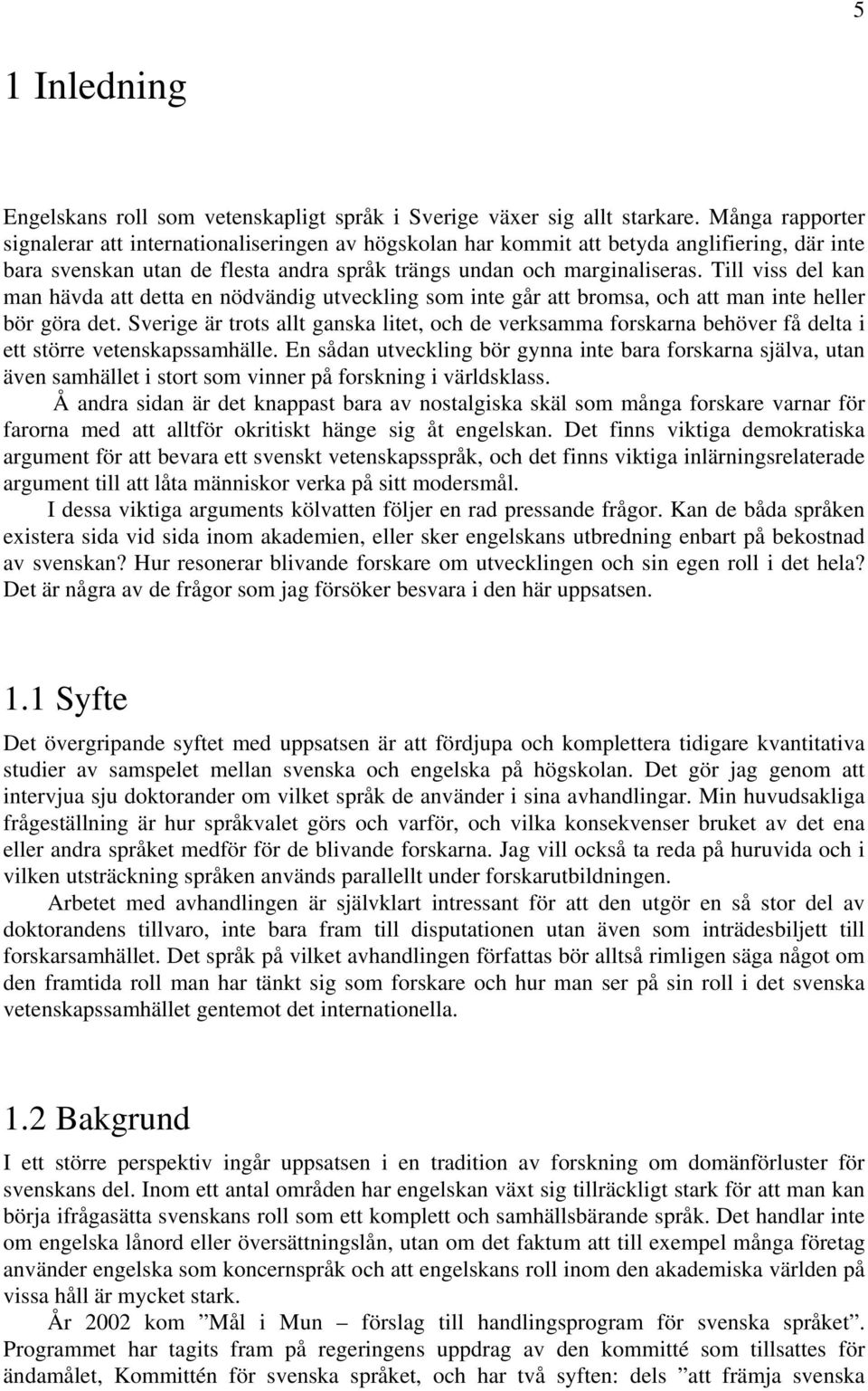 Till viss del kan man hävda att detta en nödvändig utveckling som inte går att bromsa, och att man inte heller bör göra det.