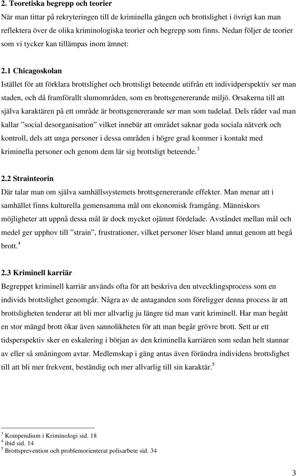 1 Chicagoskolan Istället för att förklara brottslighet och brottsligt beteende utifrån ett individperspektiv ser man staden, och då framförallt slumområden, som en brottsgenererande miljö.