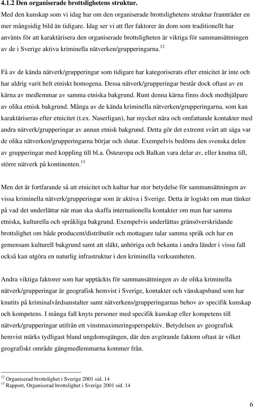 nätverken/grupperingarna. 12 Få av de kända nätverk/grupperingar som tidigare har kategoriserats efter etnicitet är inte och har aldrig varit helt etniskt homogena.