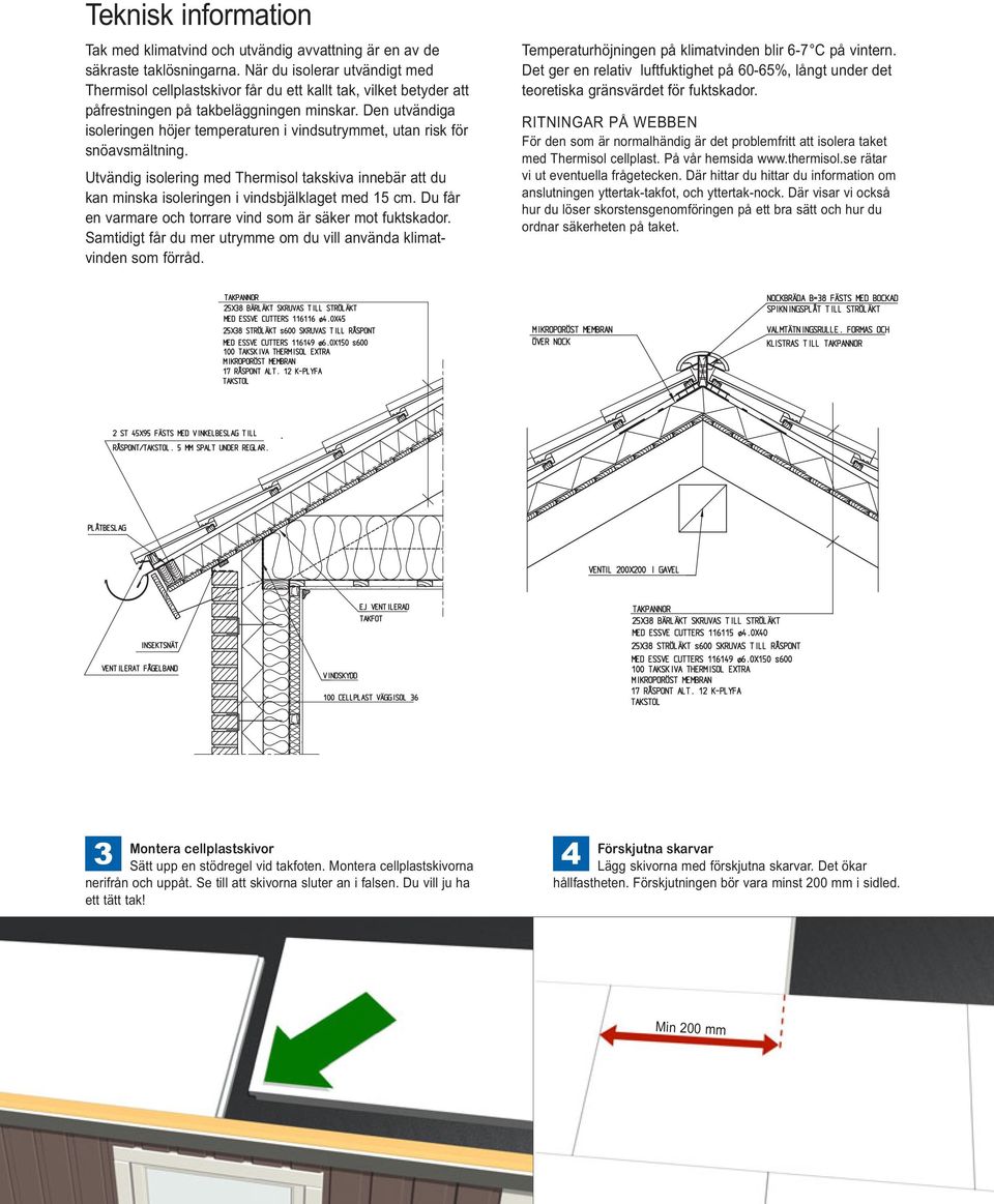 Den utvändiga isoleringen höjer temperaturen i vindsutrymmet, utan risk för snöavsmältning. Utvändig isolering med Thermisol takskiva innebär att du kan minska isoleringen i vindsbjälklaget med 15 cm.