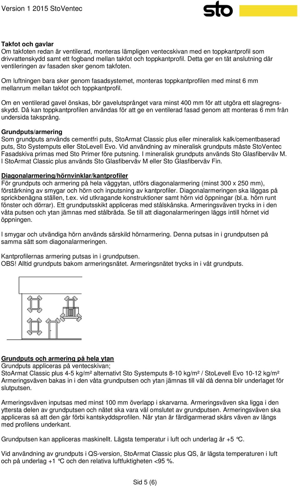 Om luftningen bara sker genom fasadsystemet, monteras toppkantprofilen med minst 6 mm mellanrum mellan takfot och toppkantprofil.