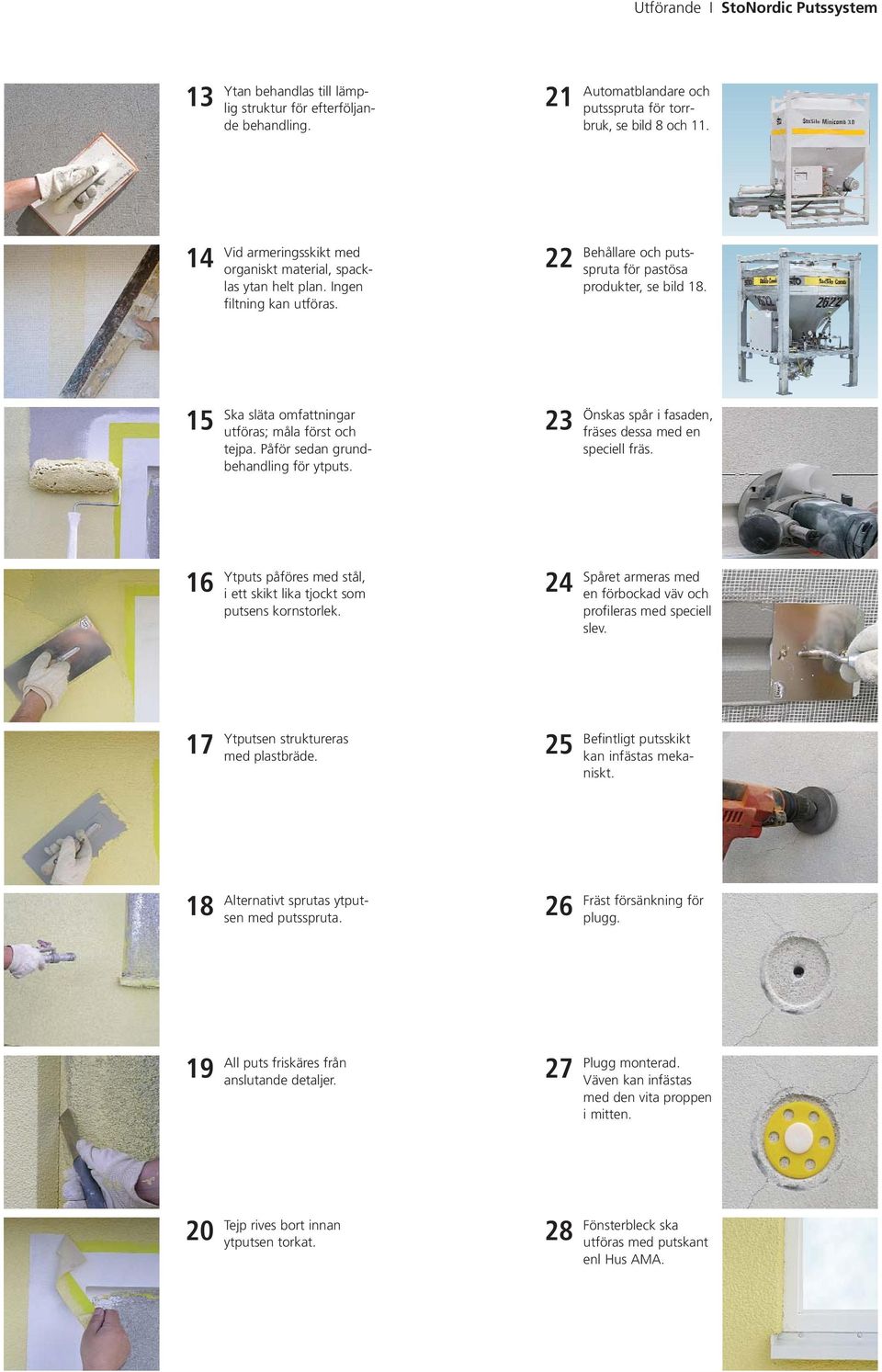 15 Ska släta omfattningar utföras; måla först och tejpa. Påför sedan grundbehandling för ytputs. 23 Önskas spår i fasaden, fräses dessa med en speciell fräs.