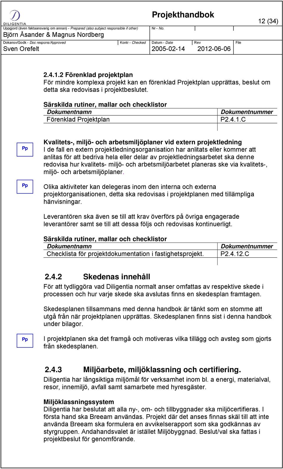 C Kvalitets-, miljö- och arbetsmiljöplaner vid extern projektledning I de fall en extern projektledningsorganisation har anlitats eller kommer att anlitas för att bedriva hela eller delar av