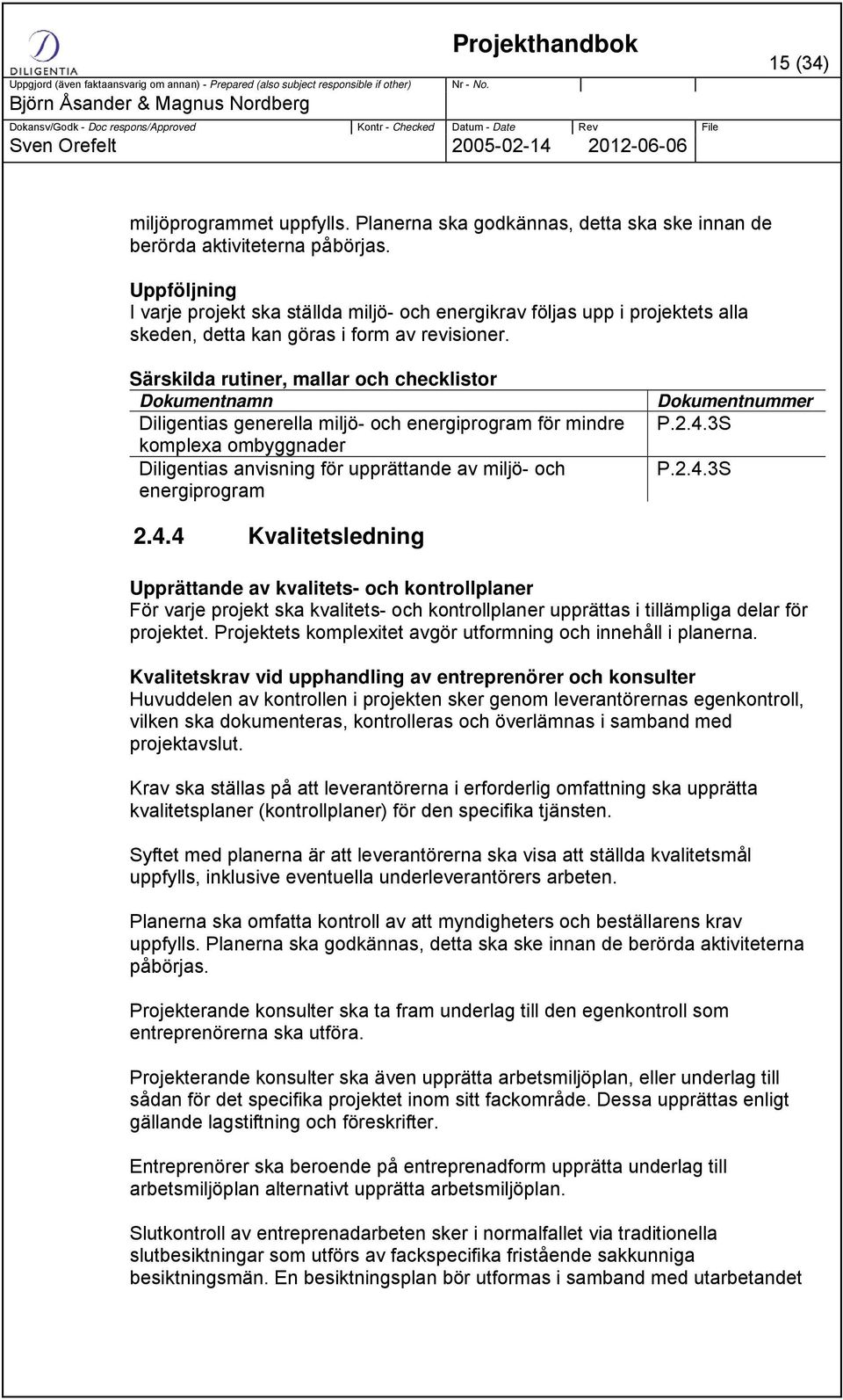 Särskilda rutiner, mallar och checklistor Dokumentnamn Diligentias generella miljö- och energiprogram för mindre komplexa ombyggnader Diligentias anvisning för upprättande av miljö- och energiprogram