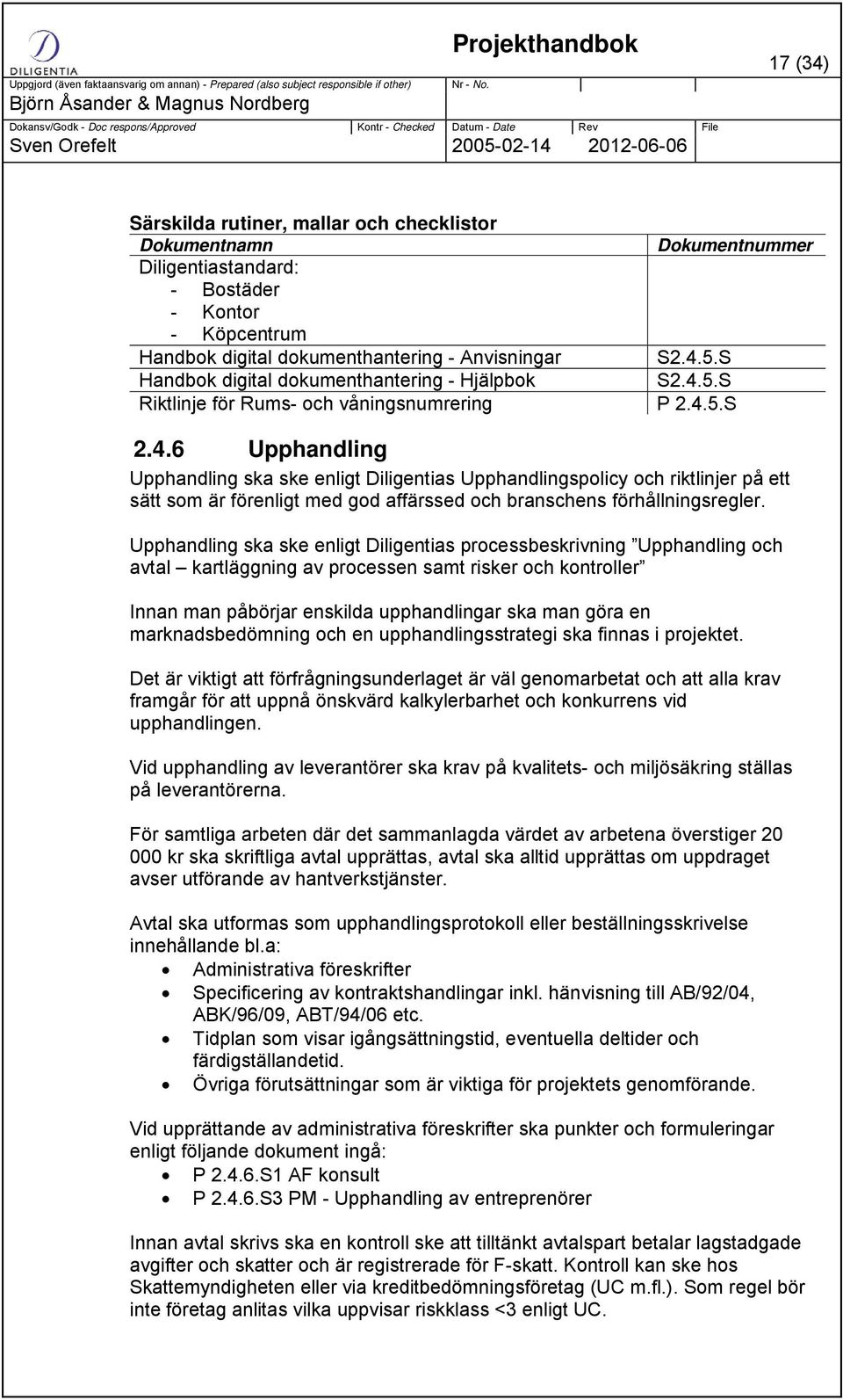 5.S S2.4.5.S P 2.4.5.S 2.4.6 Upphandling Upphandling ska ske enligt Diligentias Upphandlingspolicy och riktlinjer på ett sätt som är förenligt med god affärssed och branschens förhållningsregler.