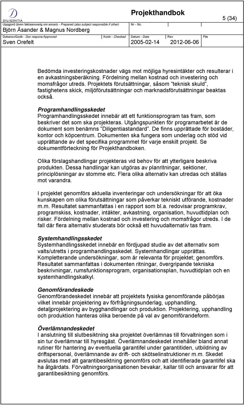 Programhandlingsskedet Programhandlingsskedet innebär att ett funktionsprogram tas fram, som beskriver det som ska projekteras.