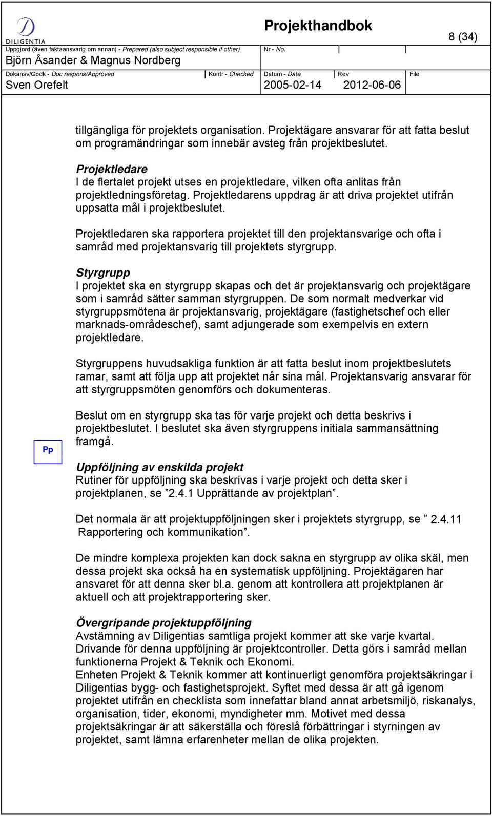 Projektledaren ska rapportera projektet till den projektansvarige och ofta i samråd med projektansvarig till projektets styrgrupp.