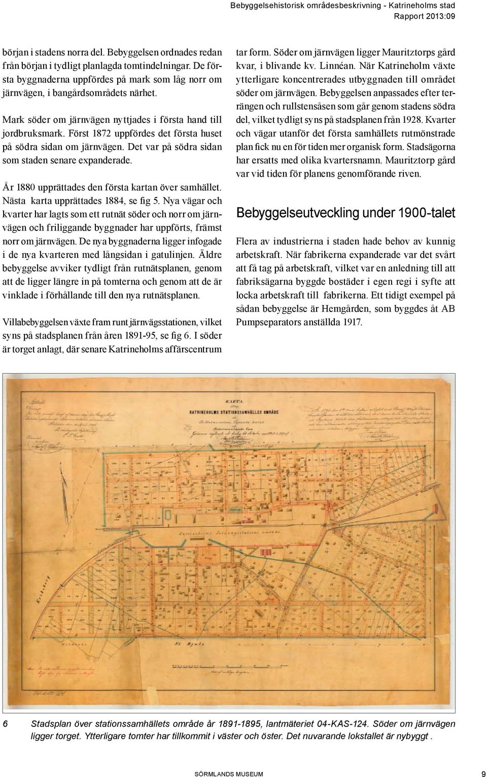 År 1880 upprättades den första kartan över samhället. Nästa karta upprättades 1884, se fig 5.