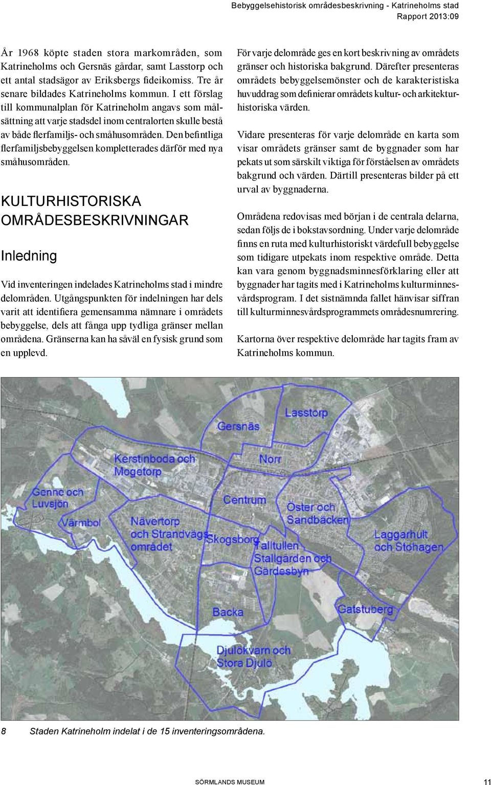 Den befintliga flerfamiljsbebyggelsen kompletterades därför med nya småhusområden. KULTURHISTORISKA OMRÅDESBESKRIVNINGAR Inledning Vid inventeringen indelades Katrineholms stad i mindre delområden.