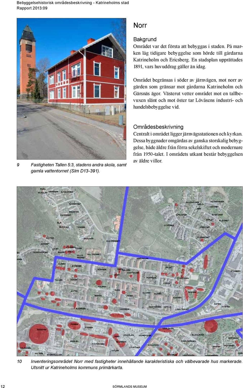 Västerut vetter området mot en tallbevuxen slänt och mot öster tar Lövåsens industri- och handelsbebyggelse vid. 9 Fastigheten Tallen 5:3, stadens andra skola, samt gamla vattentornet (Slm D13-391).