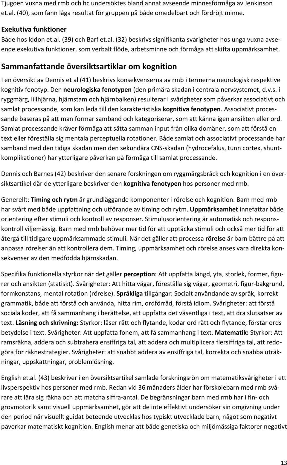 Sammanfattande översiktsartiklar om kognition I en översikt av Dennis et al (41) beskrivs konsekvenserna av rmb i termerna neurologisk respektive kognitiv fenotyp.