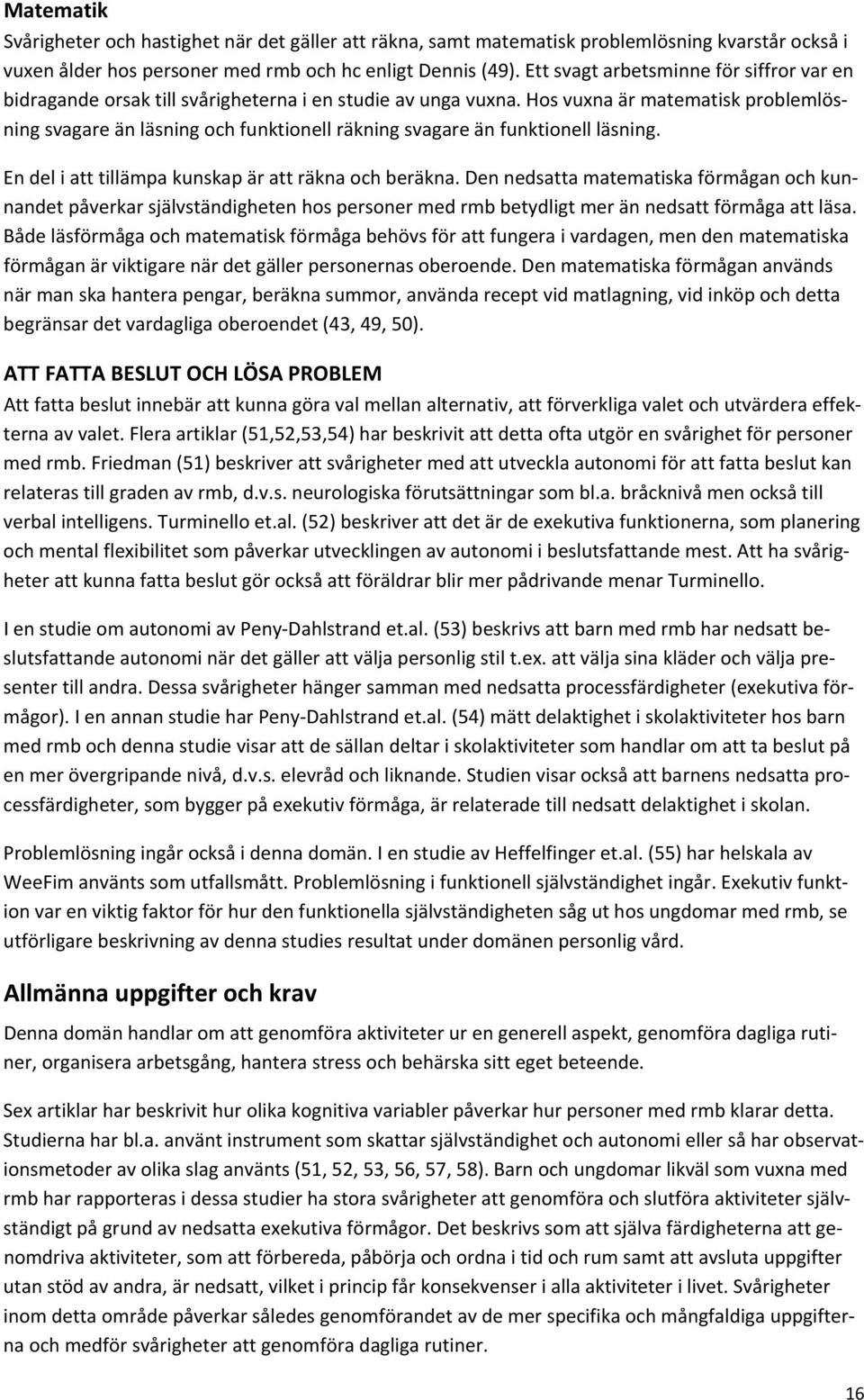 Hos vuxna är matematisk problemlösning svagare än läsning och funktionell räkning svagare än funktionell läsning. En del i att tillämpa kunskap är att räkna och beräkna.