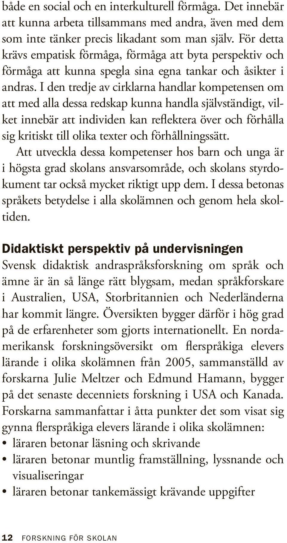 I den tredje av cirklarna handlar kompetensen om att med alla dessa redskap kunna handla självständigt, vilket innebär att individen kan reflektera över och förhålla sig kritiskt till olika texter