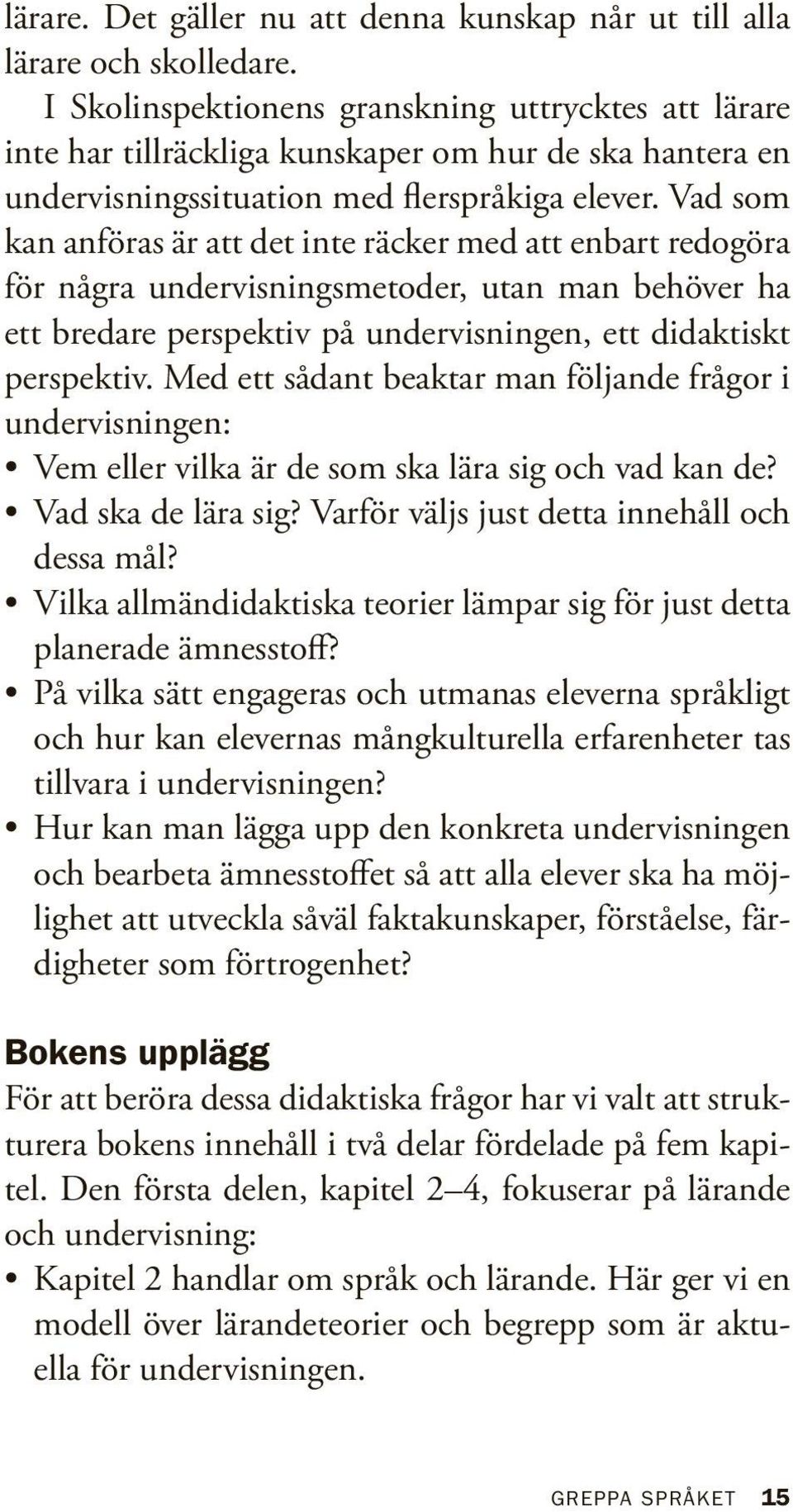 Vad som kan anföras är att det inte räcker med att enbart redogöra för några undervisningsmetoder, utan man behöver ha ett bredare perspektiv på undervisningen, ett didaktiskt perspektiv.