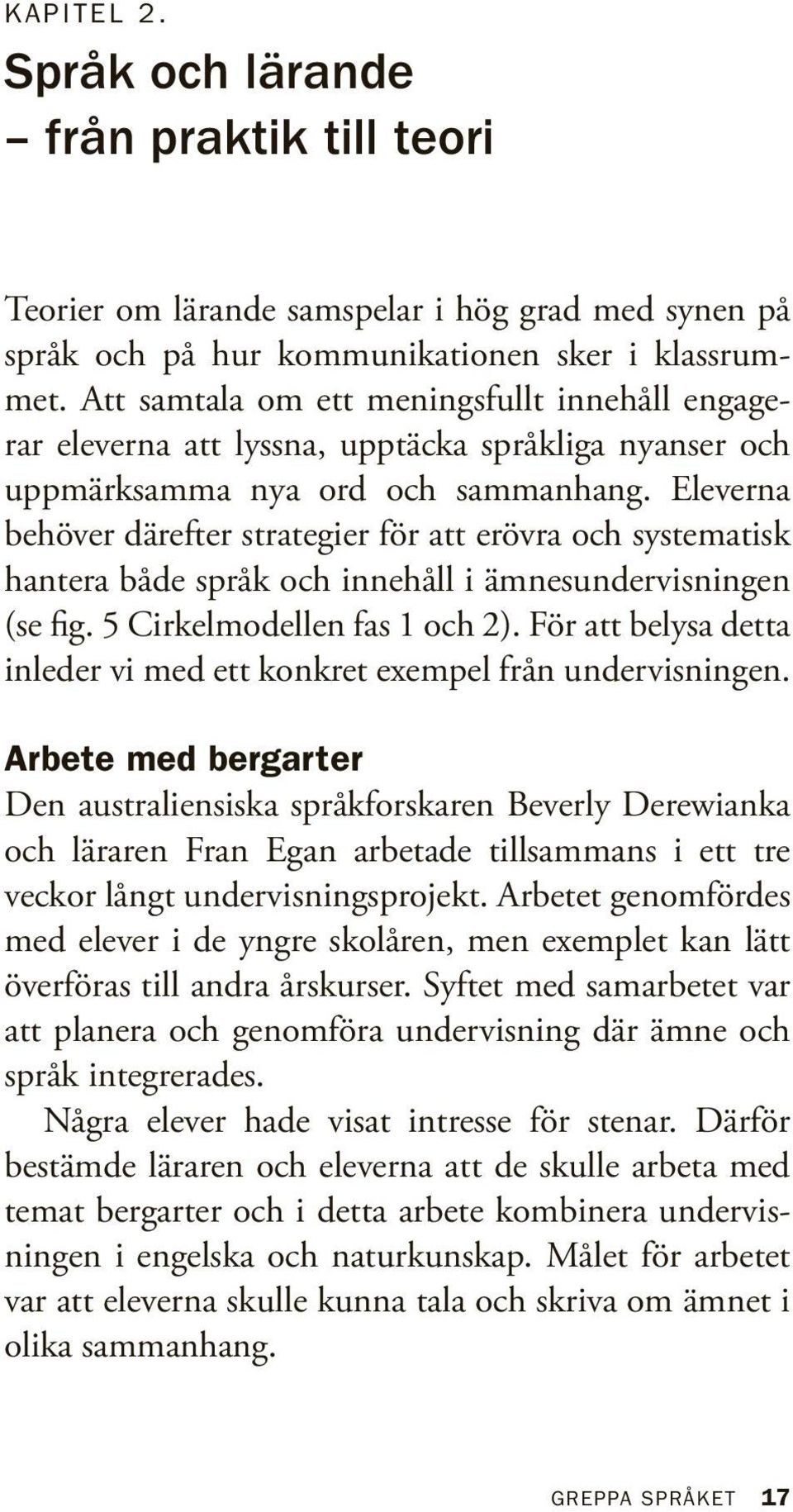 Eleverna behöver därefter strategier för att erövra och systematisk hantera både språk och innehåll i ämnesundervisningen (se fig. 5 Cirkelmodellen fas 1 och 2).