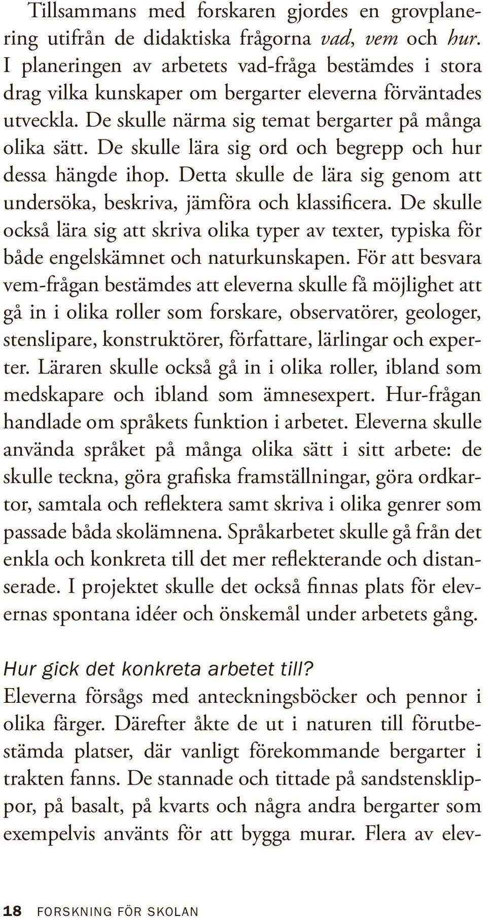 De skulle lära sig ord och begrepp och hur dessa hängde ihop. Detta skulle de lära sig genom att undersöka, beskriva, jämföra och klassificera.