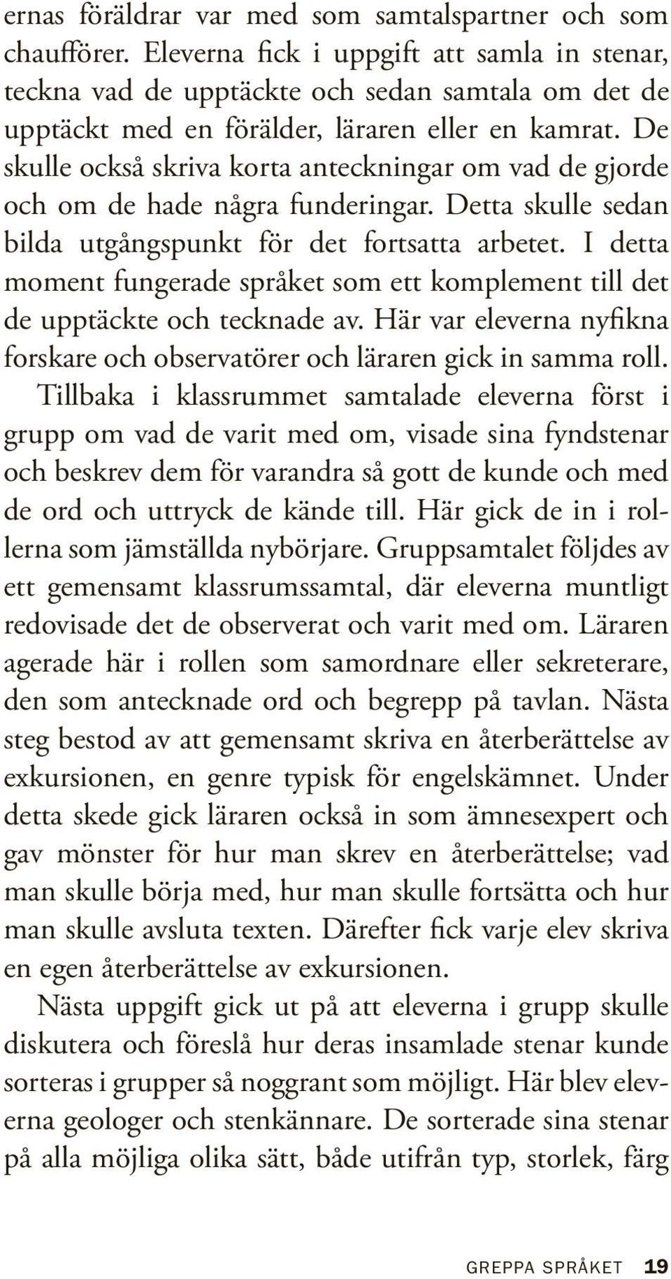 De skulle också skriva korta anteckningar om vad de gjorde och om de hade några funderingar. Detta skulle sedan bilda utgångspunkt för det fortsatta arbetet.