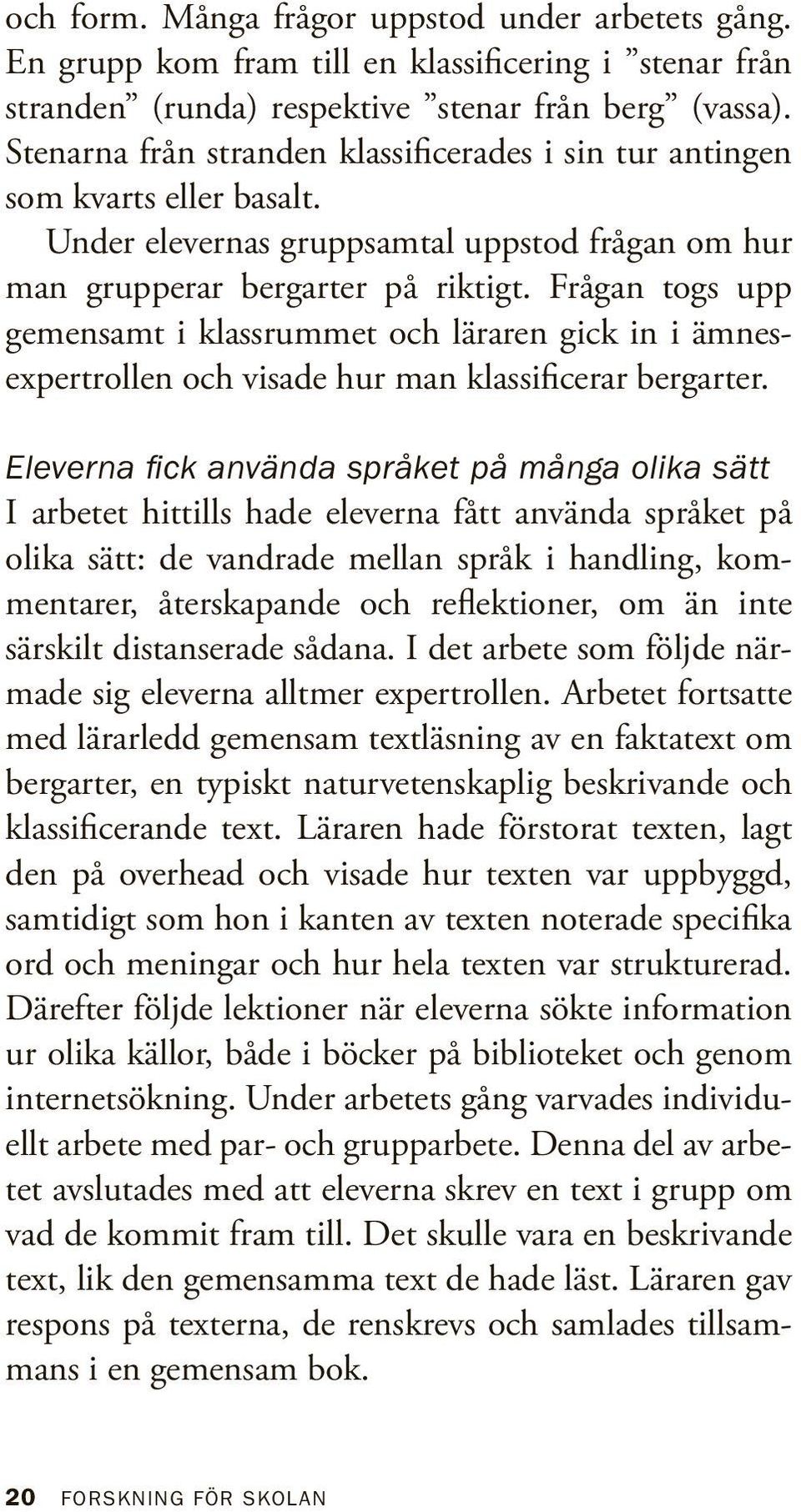 Frågan togs upp gemensamt i klassrummet och läraren gick in i ämnesexpertrollen och visade hur man klassificerar bergarter.