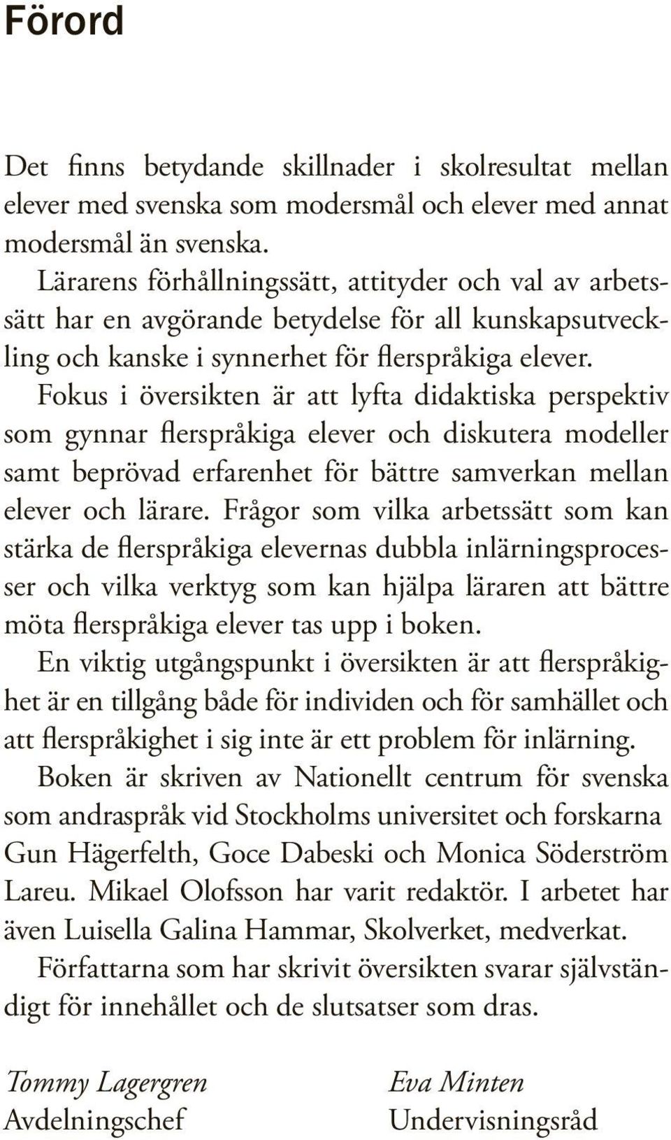 Fokus i översikten är att lyfta didaktiska perspektiv som gynnar flerspråkiga elever och diskutera modeller samt beprövad erfarenhet för bättre samverkan mellan elever och lärare.