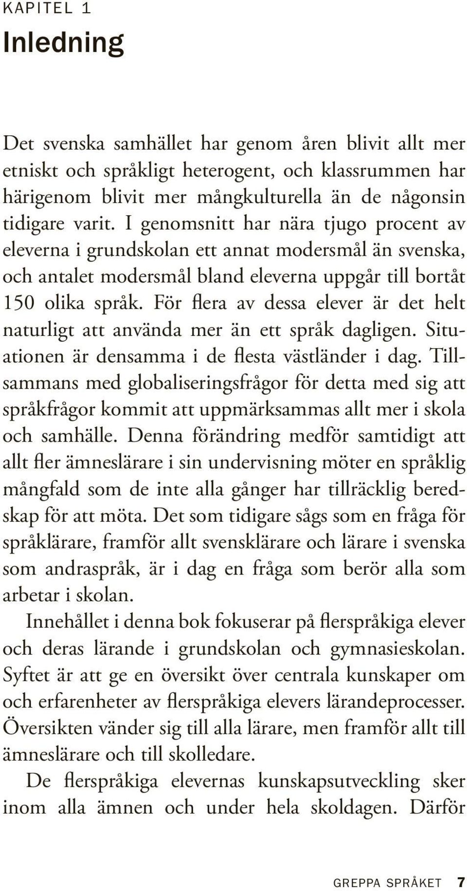 För flera av dessa elever är det helt naturligt att använda mer än ett språk dagligen. Situationen är densamma i de flesta västländer i dag.