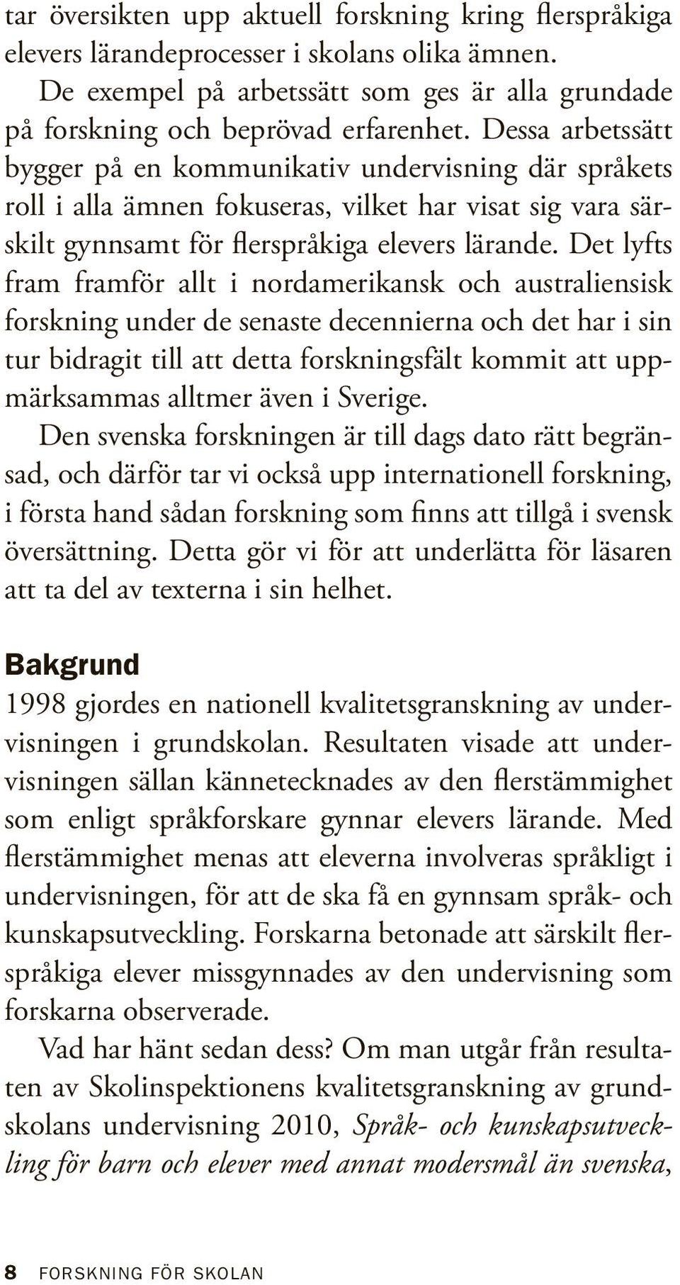 Det lyfts fram framför allt i nordamerikansk och australiensisk forskning under de senaste decennierna och det har i sin tur bidragit till att detta forskningsfält kommit att uppmärksammas alltmer