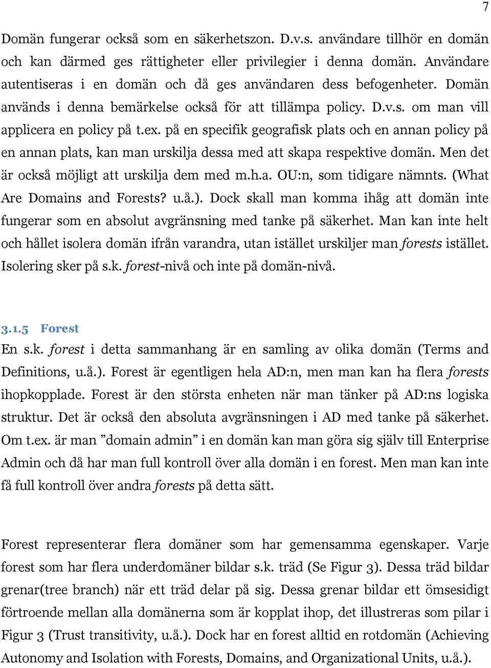 på en specifik geografisk plats och en annan policy på en annan plats, kan man urskilja dessa med att skapa respektive domän. Men det är också möjligt att urskilja dem med m.h.a. OU:n, som tidigare nämnts.