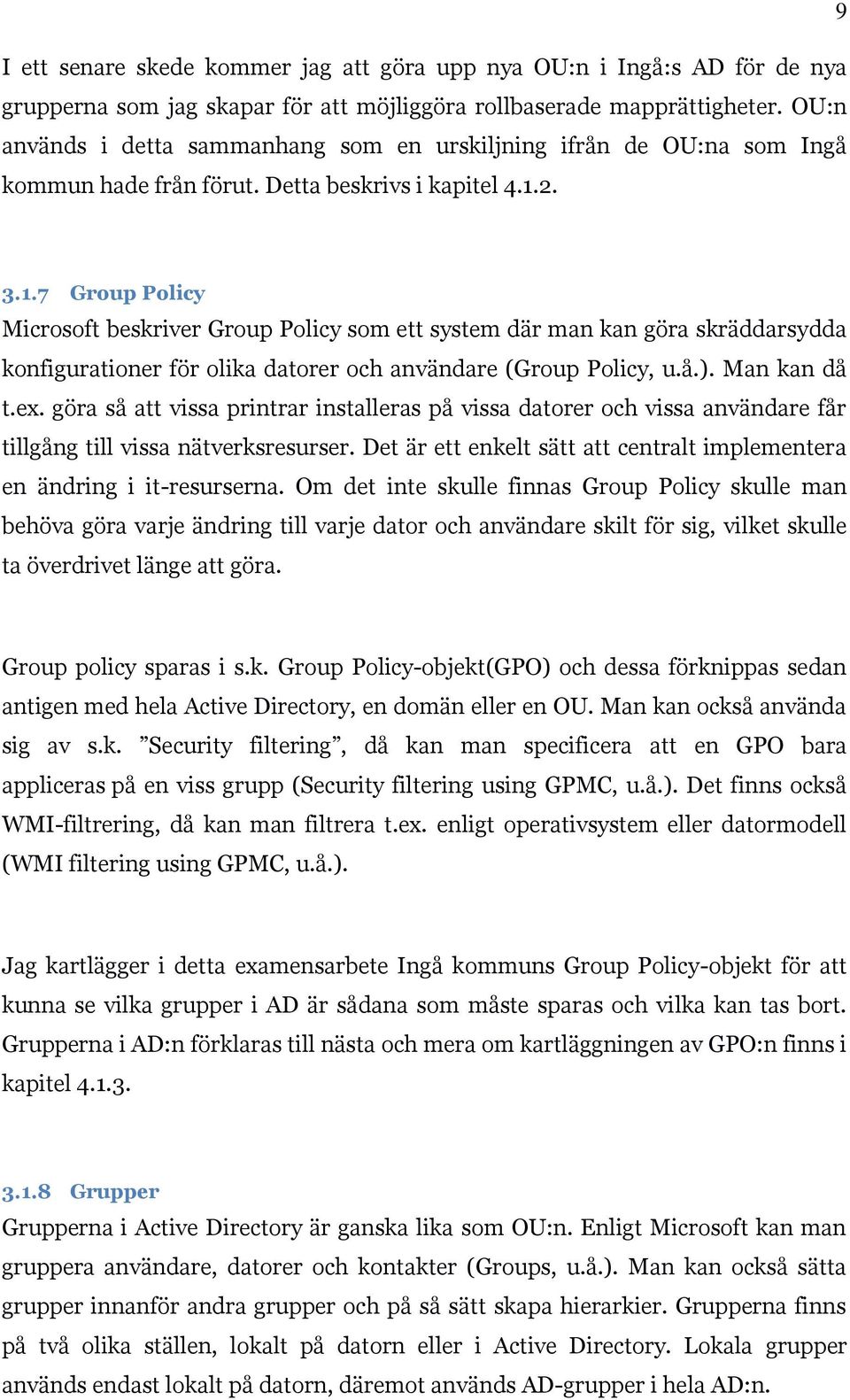 2. 3.1.7 Group Policy Microsoft beskriver Group Policy som ett system där man kan göra skräddarsydda konfigurationer för olika datorer och användare (Group Policy, u.å.). Man kan då t.ex.