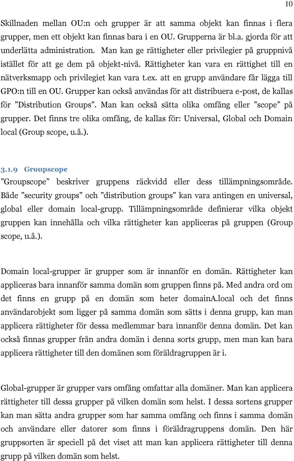 att en grupp användare får lägga till GPO:n till en OU. Grupper kan också användas för att distribuera e-post, de kallas för Distribution Groups.