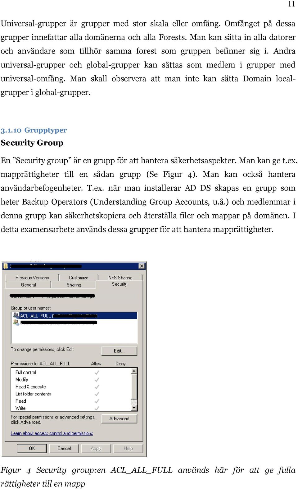 Man skall observera att man inte kan sätta Domain localgrupper i global-grupper. 3.1.10 Grupptyper Security Group En Security group är en grupp för att hantera säkerhetsaspekter. Man kan ge t.ex.