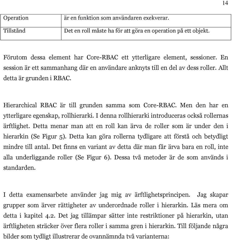 Men den har en ytterligare egenskap, rollhierarki. I denna rollhierarki introduceras också rollernas ärftlighet.