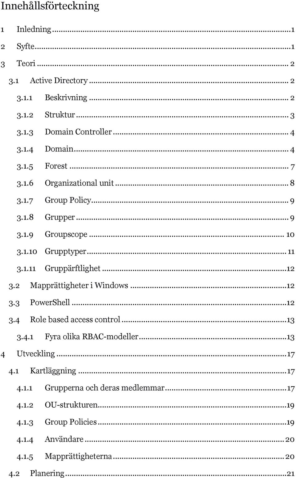 .. 12 3.2 Mapprättigheter i Windows... 12 3.3 PowerShell... 12 3.4 Role based access control... 13 3.4.1 Fyra olika RBAC-modeller... 13 4 Utveckling... 17 4.